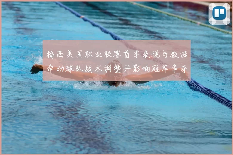 梅西美国职业联赛首季表现与数据牵动球队战术调整并影响冠军争夺