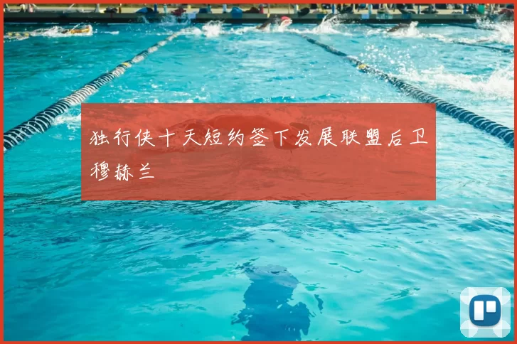 独行侠十天短约签下发展联盟后卫穆赫兰