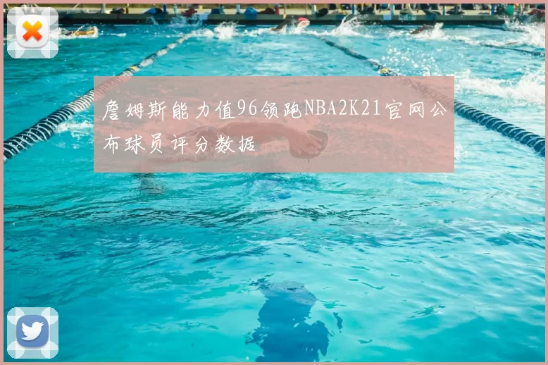 詹姆斯能力值96领跑NBA2K21官网公布球员评分数据