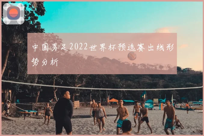 中国男足2022世界杯预选赛出线形势分析
