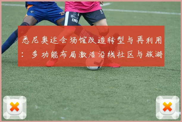悉尼奥运会场馆改造转型与再利用：多功能布局激活沿线社区与旅游
