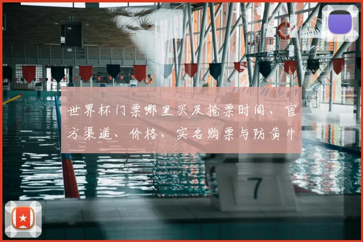 世界杯门票哪里买及抢票时间、官方渠道、价格、实名购票与防黄牛指南