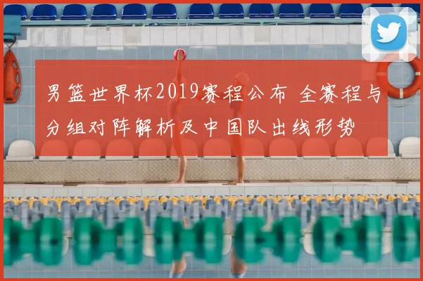 男篮世界杯2019赛程公布 全赛程与分组对阵解析及中国队出线形势